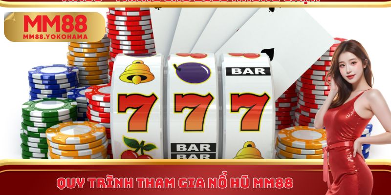 Quy trình tham gia nổ hũ MM88